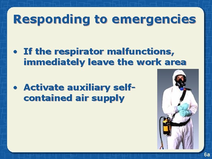 Responding to emergencies • If the respirator malfunctions, immediately leave the work area •