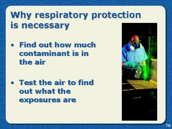 Why respiratory protection is necessary • Find out how much contaminant is in the