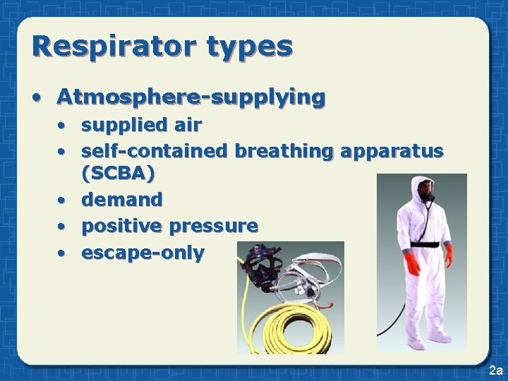 Respirator types • Atmosphere-supplying • supplied air • self-contained breathing apparatus (SCBA) • demand