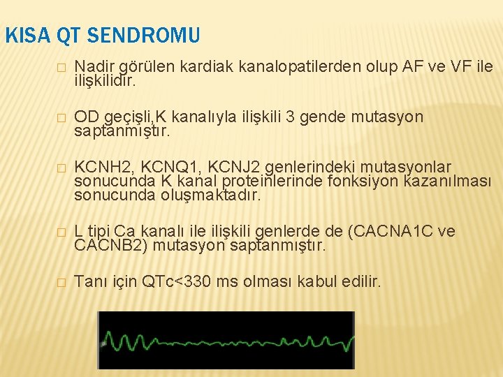 KISA QT SENDROMU � Nadir görülen kardiak kanalopatilerden olup AF ve VF ile ilişkilidir.
