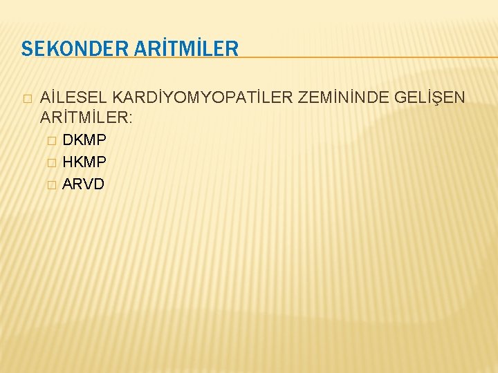 SEKONDER ARİTMİLER � AİLESEL KARDİYOMYOPATİLER ZEMİNİNDE GELİŞEN ARİTMİLER: � � � DKMP HKMP ARVD