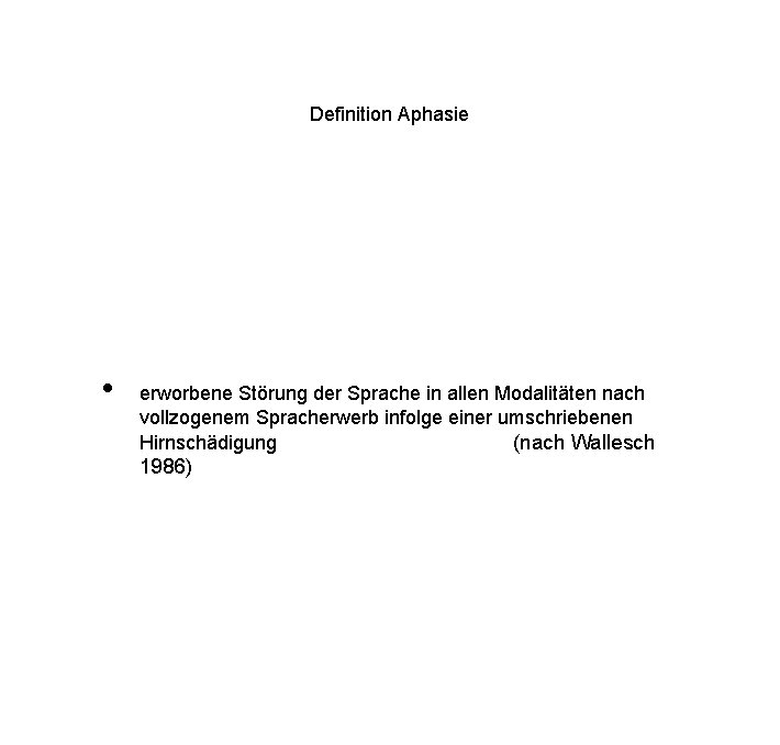 Definition Aphasie • erworbene Störung der Sprache in allen Modalitäten nach vollzogenem Spracherwerb infolge