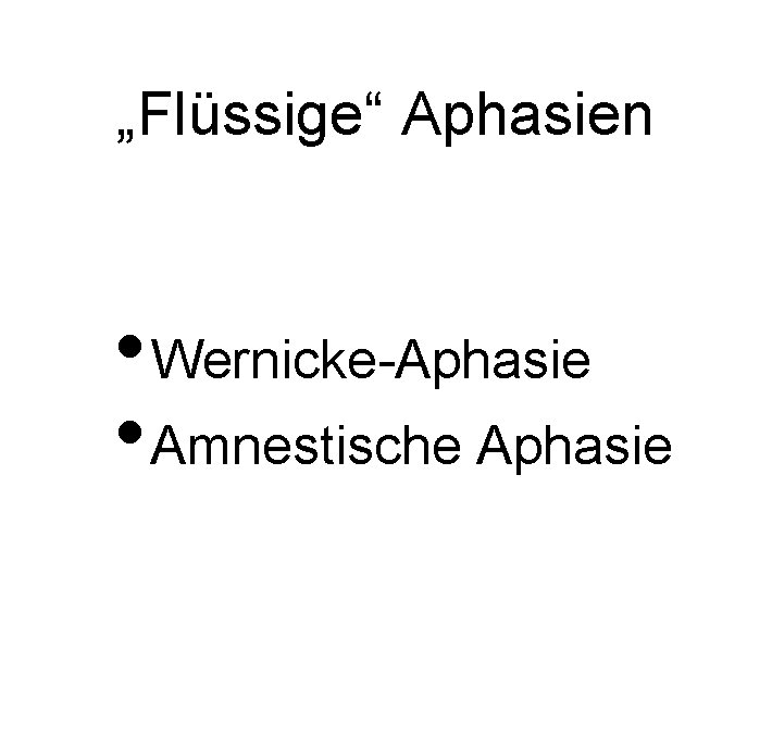 „Flüssige“ Aphasien • Wernicke-Aphasie • Amnestische Aphasie 