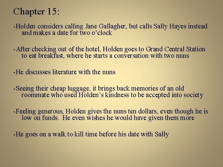 Chapter 15: -Holden considers calling Jane Gallagher, but calls Sally Hayes instead and makes