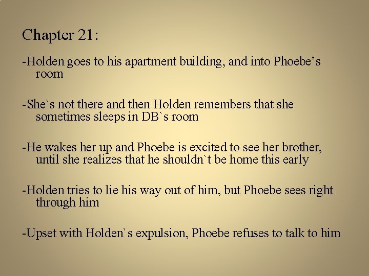 Chapter 21: -Holden goes to his apartment building, and into Phoebe’s room -She`s not