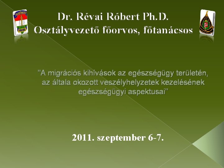 Dr. Révai Róbert Ph. D. Osztályvezető főorvos, főtanácsos "A migrációs kihívások az egészségügy területén,