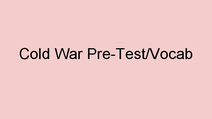 Cold War Pre-Test/Vocab 