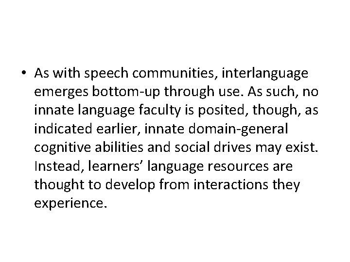  • As with speech communities, interlanguage emerges bottom-up through use. As such, no