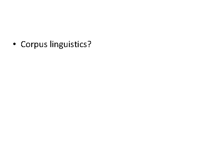  • Corpus linguistics? 