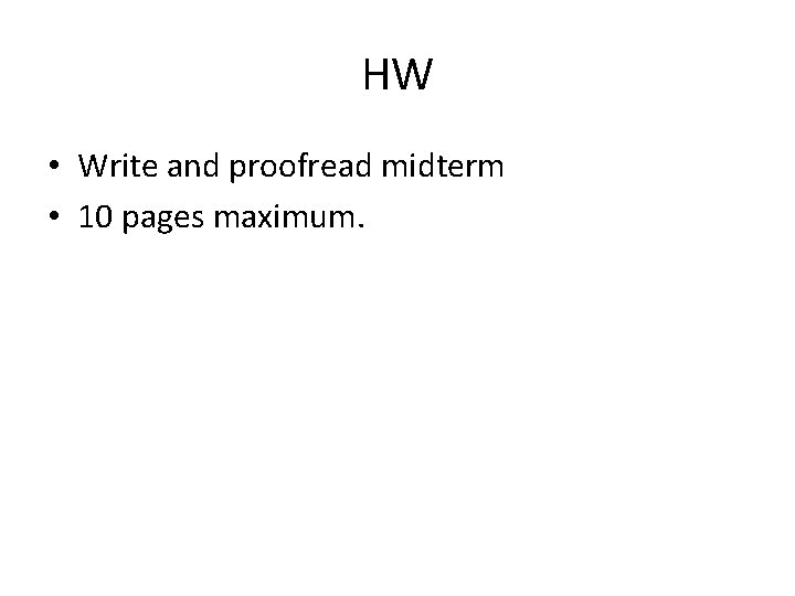 HW • Write and proofread midterm • 10 pages maximum. 