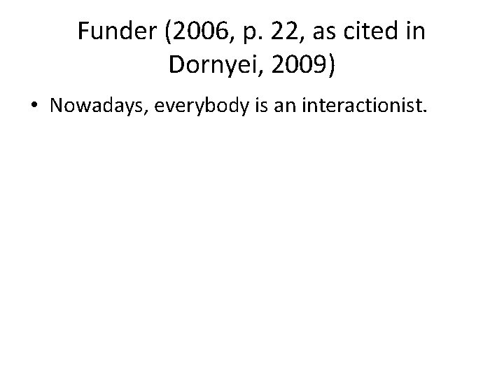 Funder (2006, p. 22, as cited in Dornyei, 2009) • Nowadays, everybody is an