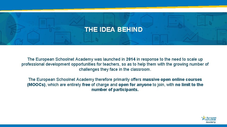 THE IDEA BEHIND The European Schoolnet Academy was launched in 2014 in response to