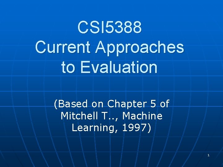 CSI 5388 Current Approaches to Evaluation (Based on Chapter 5 of Mitchell T. .