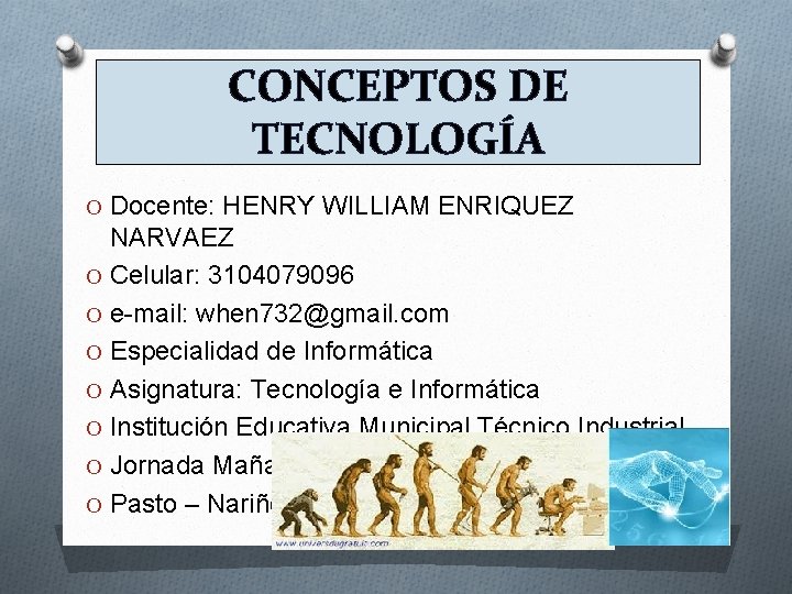 CONCEPTOS DE TECNOLOGÍA O Docente: HENRY WILLIAM ENRIQUEZ NARVAEZ O Celular: 3104079096 O e-mail: