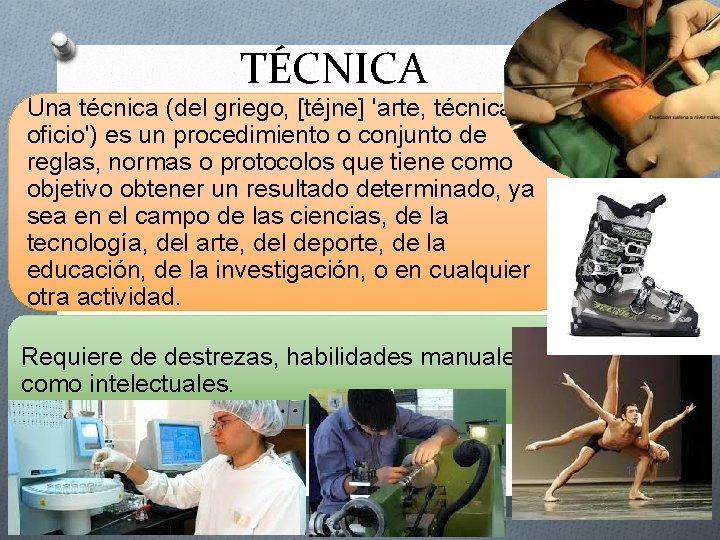 TÉCNICA Una técnica (del griego, [téjne] 'arte, técnica, oficio') es un procedimiento o conjunto