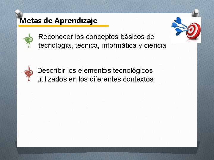 Metas de Aprendizaje Reconocer los conceptos básicos de tecnología, técnica, informática y ciencia Describir