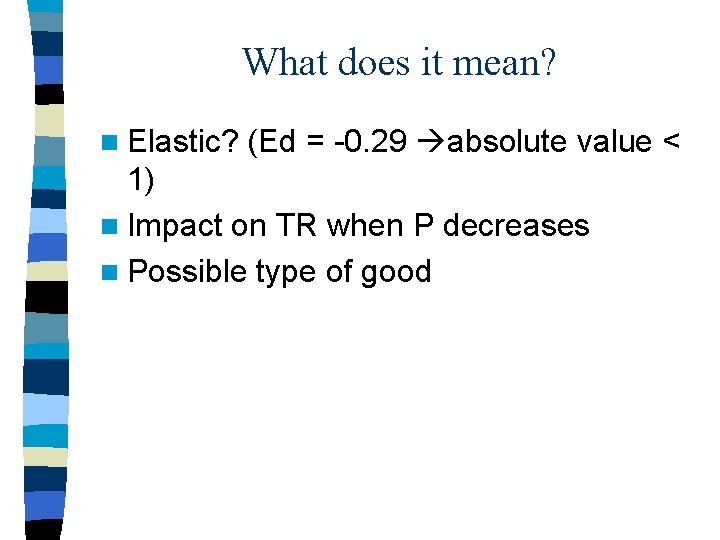 What does it mean? n Elastic? (Ed = -0. 29 absolute value < 1)