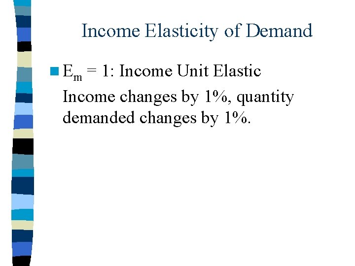 Income Elasticity of Demand n Em = 1: Income Unit Elastic Income changes by