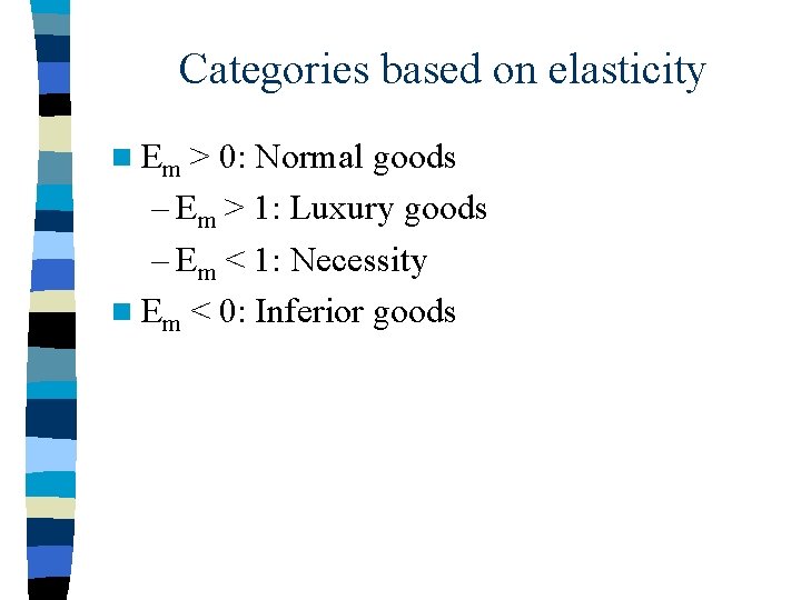 Categories based on elasticity n Em > 0: Normal goods – Em > 1: