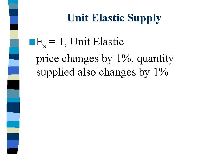 Unit Elastic Supply n Es = 1, Unit Elastic price changes by 1%, quantity