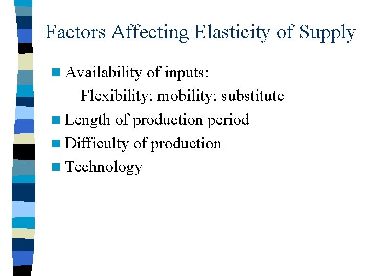 Factors Affecting Elasticity of Supply n Availability of inputs: – Flexibility; mobility; substitute n