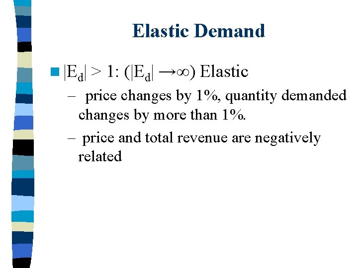 Elastic Demand n |Ed| > 1: (|Ed| →∞) Elastic – price changes by 1%,