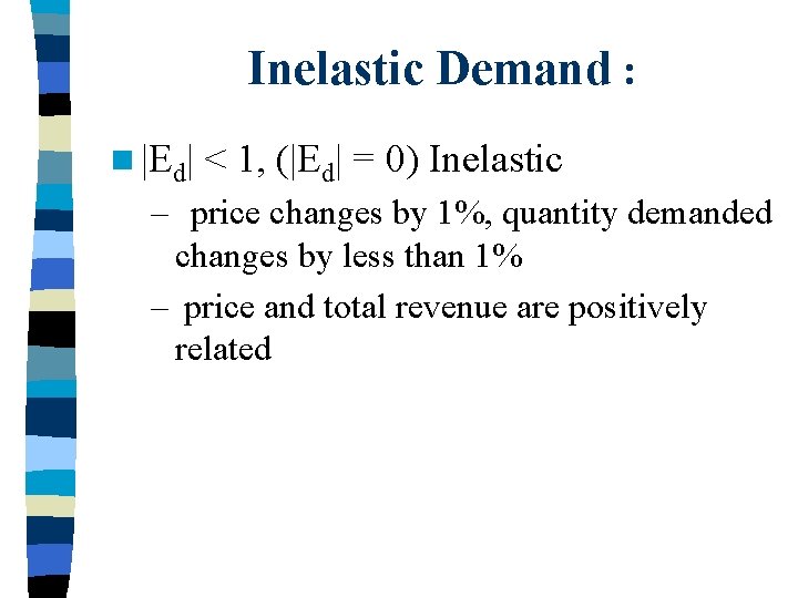 Inelastic Demand : n |Ed| < 1, (|Ed| = 0) Inelastic – price changes