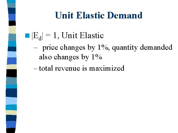 Unit Elastic Demand n |Ed| = 1, Unit Elastic – price changes by 1%,