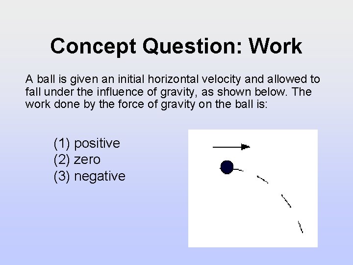 Concept Question: Work A ball is given an initial horizontal velocity and allowed to