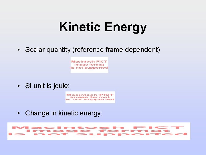Kinetic Energy • Scalar quantity (reference frame dependent) • SI unit is joule: •