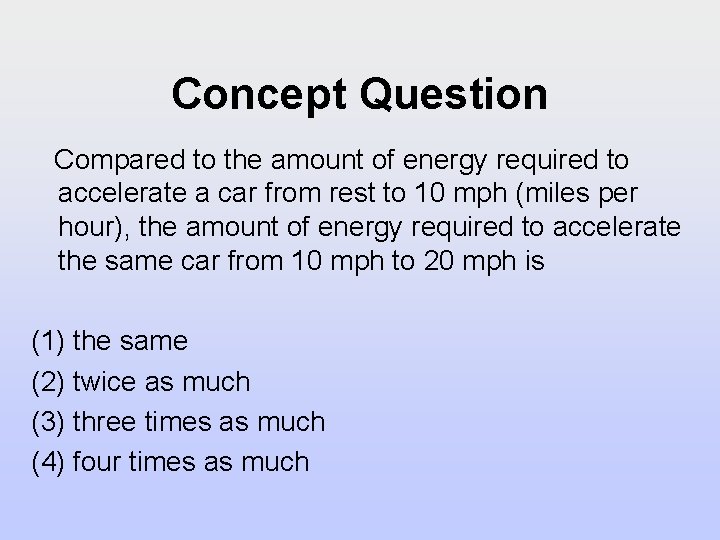 Concept Question Compared to the amount of energy required to accelerate a car from