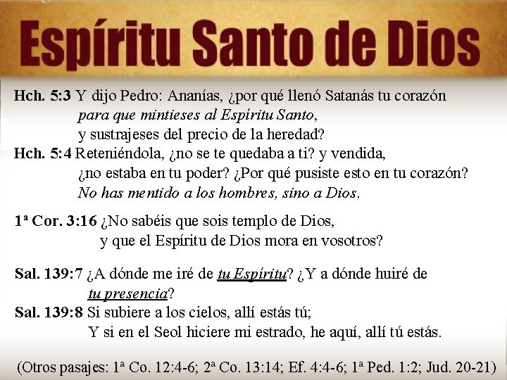 Hch. 5: 3 Y dijo Pedro: Ananías, ¿por qué llenó Satanás tu corazón para