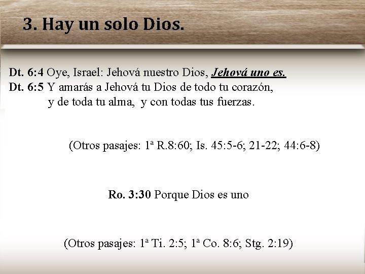 3. Hay un solo Dios. Dt. 6: 4 Oye, Israel: Jehová nuestro Dios, Jehová