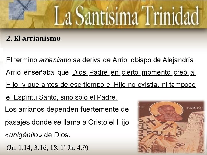 2. El arrianismo El termino arrianismo se deriva de Arrio, obispo de Alejandría. Arrio