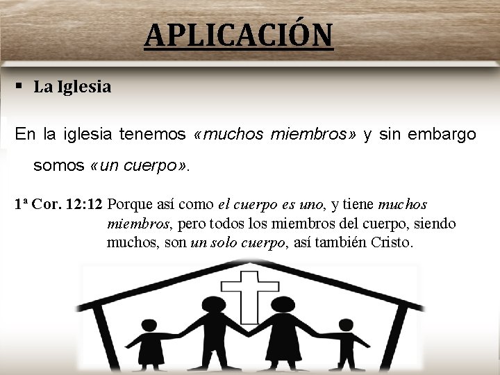 APLICACIÓN La Iglesia En la iglesia tenemos «muchos miembros» y sin embargo somos «un