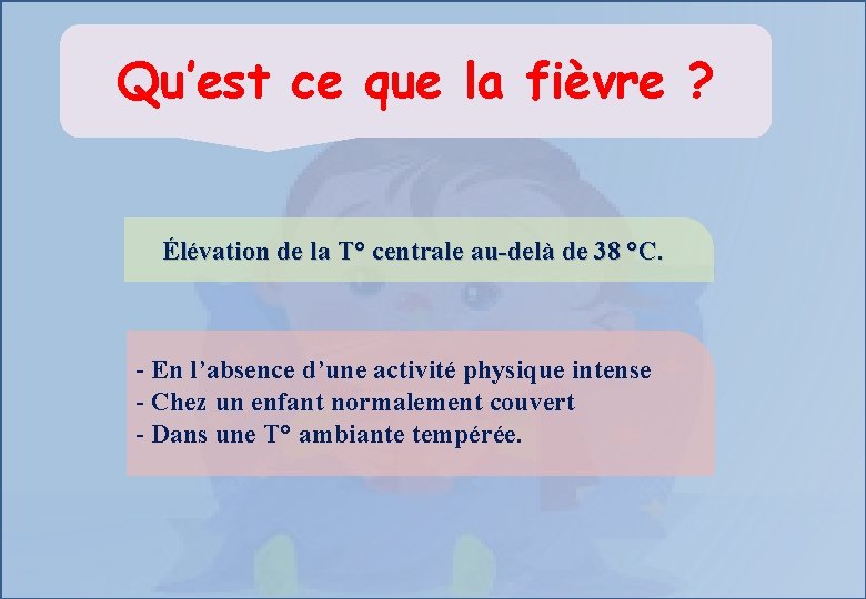 Qu’est ce que la fièvre ? Élévation de la T° centrale au-delà de 38