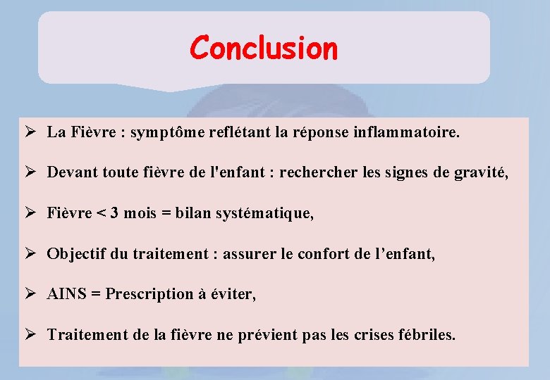 Conclusion Ø La Fièvre : symptôme reflétant la réponse inflammatoire. Ø Devant toute fièvre