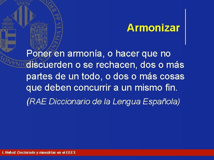 Armonizar Poner en armonía, o hacer que no discuerden o se rechacen, dos o Armonizar Poner en armonía, o hacer que no discuerden o se rechacen, dos o