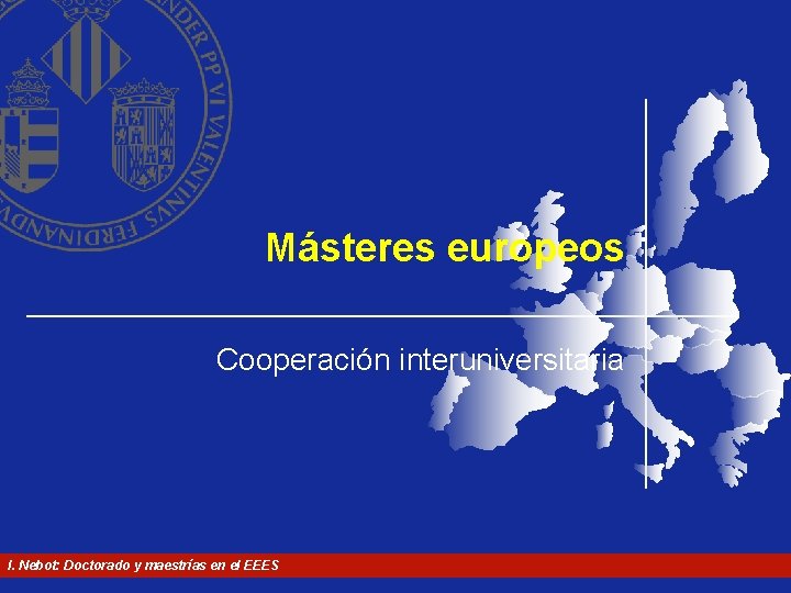 Másteres europeos Cooperación interuniversitaria I. Nebot: Doctorado y maestrías en el EEES Másteres europeos Cooperación interuniversitaria I. Nebot: Doctorado y maestrías en el EEES