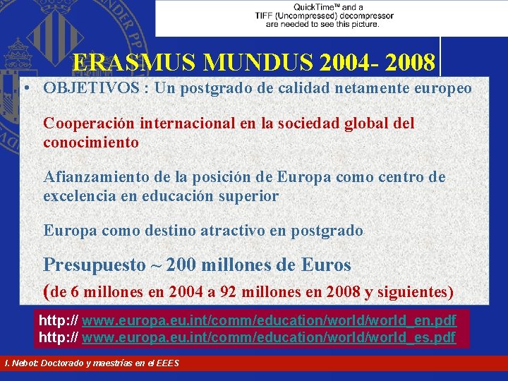 ERASMUS MUNDUS 2004 - 2008 • OBJETIVOS : Un postgrado de calidad netamente europeo ERASMUS MUNDUS 2004 - 2008 • OBJETIVOS : Un postgrado de calidad netamente europeo