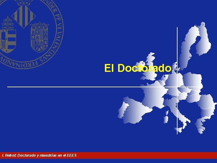 El Doctorado I. Nebot: Doctorado y maestrías en el EEES El Doctorado I. Nebot: Doctorado y maestrías en el EEES