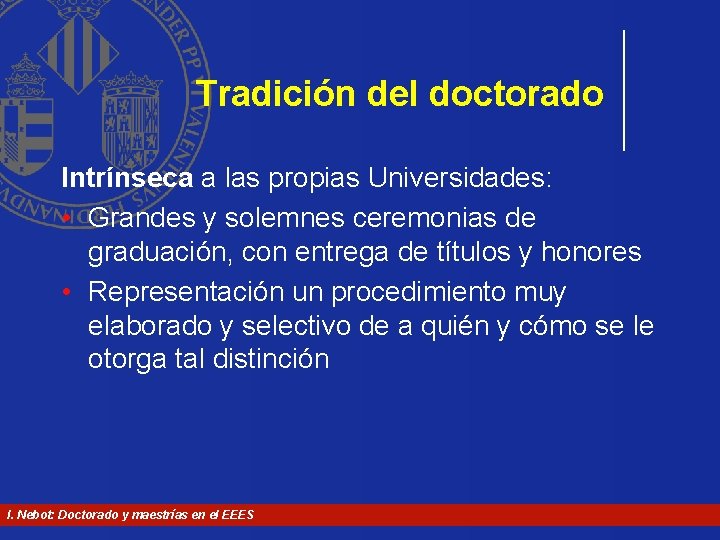 Tradición del doctorado Intrínseca a las propias Universidades: • Grandes y solemnes ceremonias de Tradición del doctorado Intrínseca a las propias Universidades: • Grandes y solemnes ceremonias de