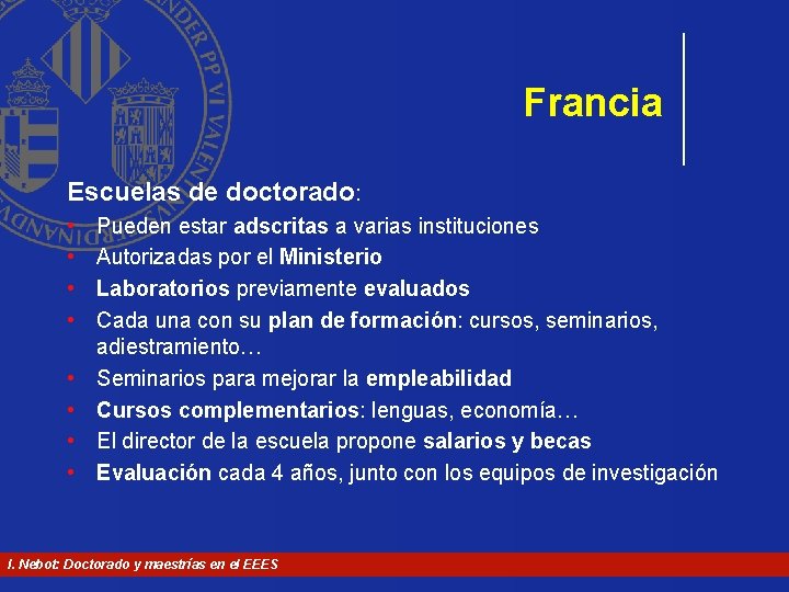 Francia Escuelas de doctorado: • • Pueden estar adscritas a varias instituciones Autorizadas por Francia Escuelas de doctorado: • • Pueden estar adscritas a varias instituciones Autorizadas por