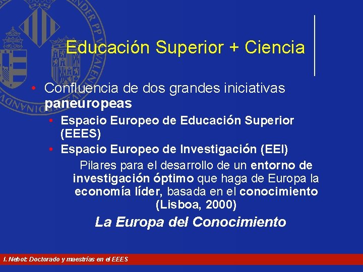 Educación Superior + Ciencia • Confluencia de dos grandes iniciativas paneuropeas • Espacio Europeo Educación Superior + Ciencia • Confluencia de dos grandes iniciativas paneuropeas • Espacio Europeo