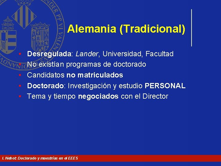 Alemania (Tradicional) • • • Desregulada: Lander, Universidad, Facultad No existían programas de doctorado Alemania (Tradicional) • • • Desregulada: Lander, Universidad, Facultad No existían programas de doctorado