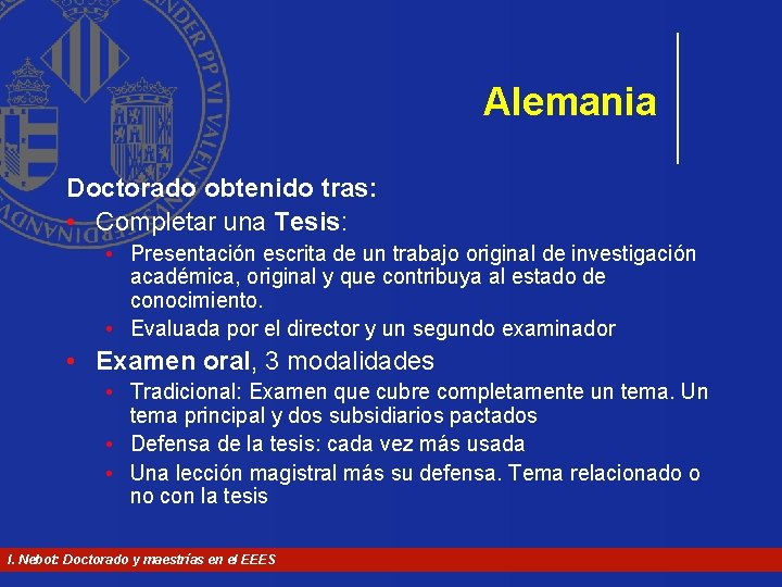Alemania Doctorado obtenido tras: • Completar una Tesis: • Presentación escrita de un trabajo Alemania Doctorado obtenido tras: • Completar una Tesis: • Presentación escrita de un trabajo