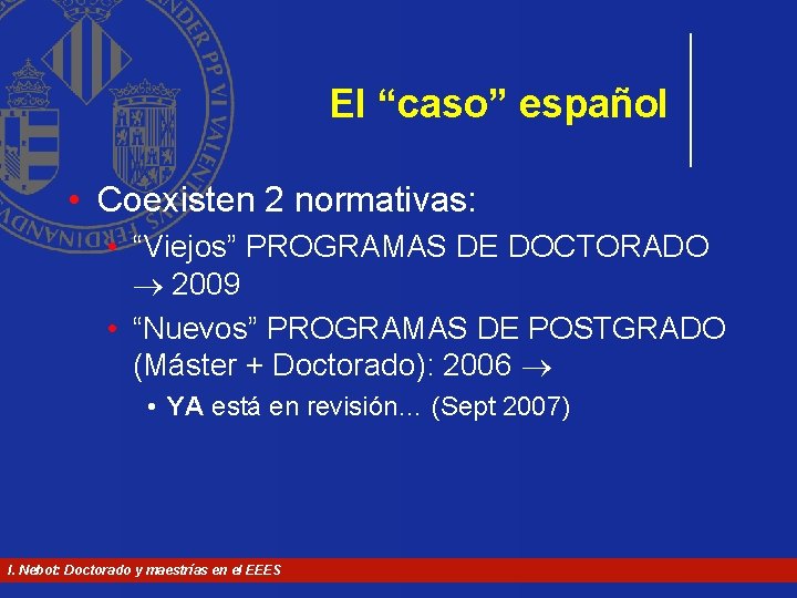 El “caso” español • Coexisten 2 normativas: • “Viejos” PROGRAMAS DE DOCTORADO 2009 • El “caso” español • Coexisten 2 normativas: • “Viejos” PROGRAMAS DE DOCTORADO 2009 •