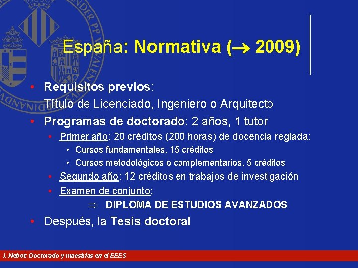 España: Normativa ( 2009) • Requisitos previos: Título de Licenciado, Ingeniero o Arquitecto • España: Normativa ( 2009) • Requisitos previos: Título de Licenciado, Ingeniero o Arquitecto •