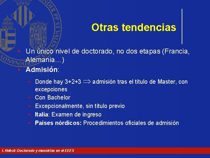 Otras tendencias • Un único nivel de doctorado, no dos etapas (Francia, Alemania…) • Otras tendencias • Un único nivel de doctorado, no dos etapas (Francia, Alemania…) •