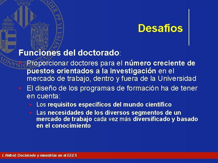 Desafíos Funciones del doctorado: • Proporcionar doctores para el número creciente de puestos orientados Desafíos Funciones del doctorado: • Proporcionar doctores para el número creciente de puestos orientados